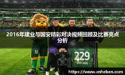 2016年建业与国安精彩对决视频回顾及比赛亮点分析