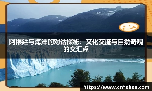 阿根廷与海洋的对话探秘：文化交流与自然奇观的交汇点